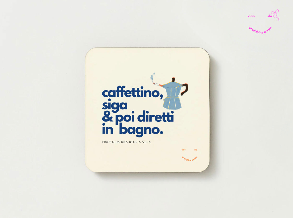 Caffettino, siga & poi diretti in bagno.